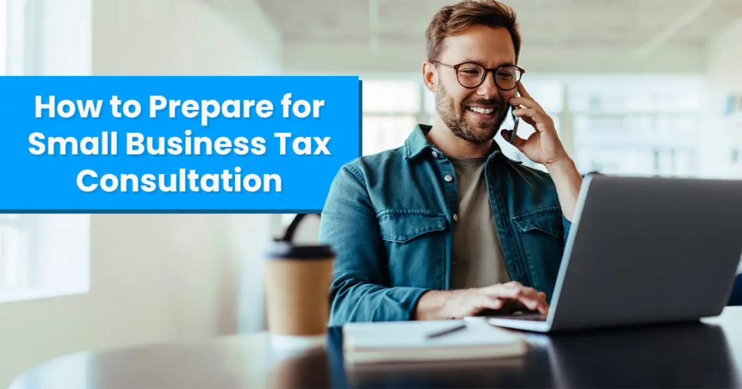 How to prepare for small business tax consultation.